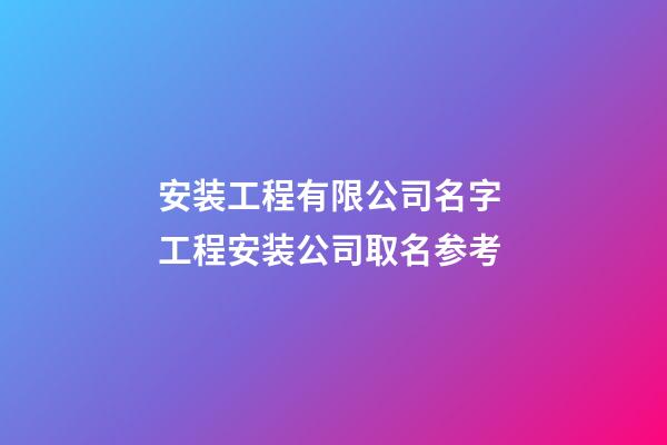 安装工程有限公司名字 工程安装公司取名参考-第1张-公司起名-玄机派